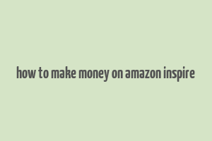 how to make money on amazon inspire