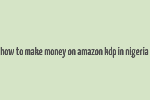 how to make money on amazon kdp in nigeria