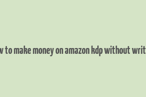 how to make money on amazon kdp without writing