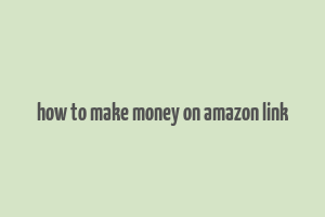 how to make money on amazon link