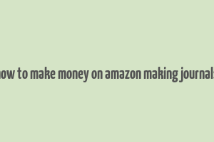 how to make money on amazon making journals