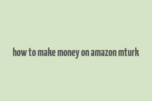 how to make money on amazon mturk