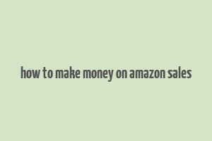 how to make money on amazon sales