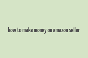 how to make money on amazon seller