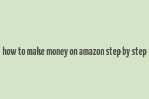 how to make money on amazon step by step