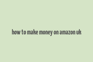 how to make money on amazon uk