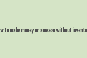 how to make money on amazon without inventory