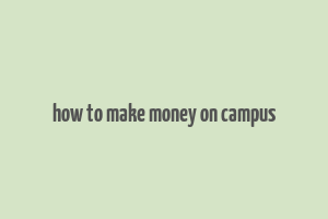 how to make money on campus