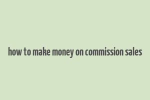 how to make money on commission sales