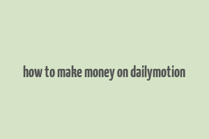 how to make money on dailymotion