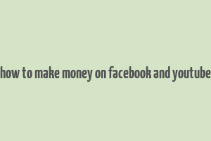 how to make money on facebook and youtube