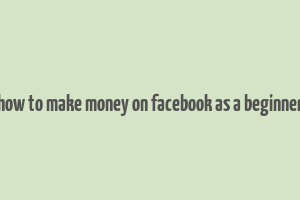 how to make money on facebook as a beginner