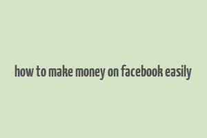 how to make money on facebook easily