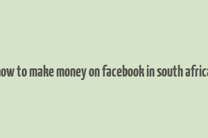 how to make money on facebook in south africa