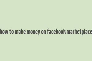 how to make money on facebook marketplace