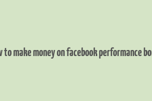 how to make money on facebook performance bonus