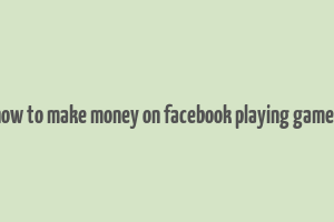 how to make money on facebook playing games