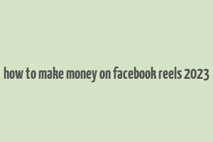 how to make money on facebook reels 2023