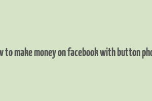 how to make money on facebook with button phone