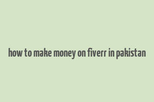 how to make money on fiverr in pakistan