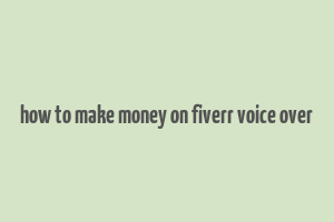 how to make money on fiverr voice over