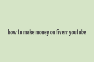 how to make money on fiverr youtube