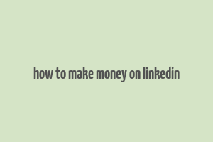 how to make money on linkedin