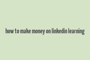 how to make money on linkedin learning