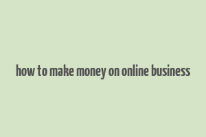 how to make money on online business