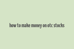 how to make money on otc stocks