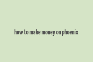 how to make money on phoenix