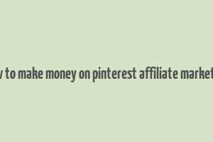 how to make money on pinterest affiliate marketing