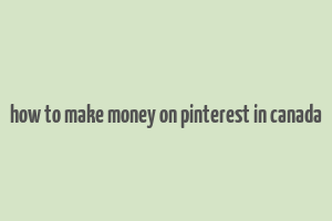 how to make money on pinterest in canada