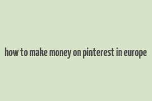 how to make money on pinterest in europe