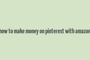 how to make money on pinterest with amazon