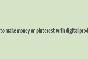 how to make money on pinterest with digital products