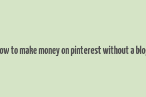 how to make money on pinterest without a blog