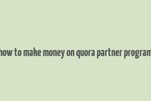 how to make money on quora partner program