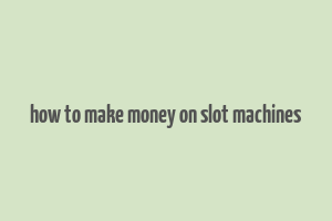 how to make money on slot machines