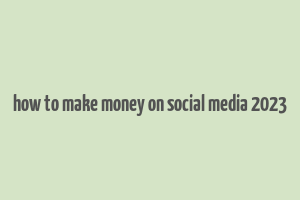 how to make money on social media 2023