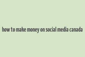 how to make money on social media canada