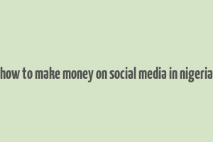 how to make money on social media in nigeria