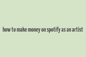 how to make money on spotify as an artist