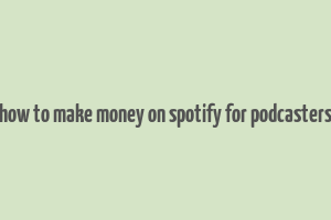 how to make money on spotify for podcasters