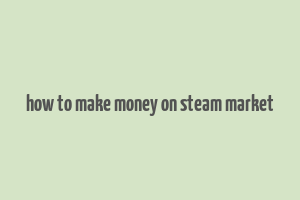 how to make money on steam market