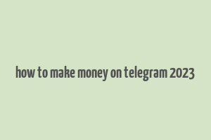 how to make money on telegram 2023