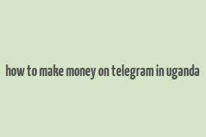 how to make money on telegram in uganda