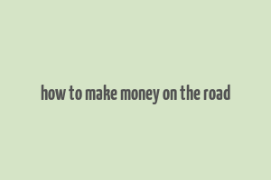 how to make money on the road