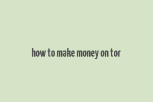 how to make money on tor