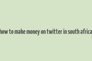 how to make money on twitter in south africa